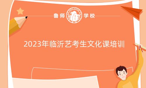 2023年临沂艺考生文化课培训机构排名
